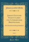 Image for Johann Gottlieb Fichte&#39;s Leben und Literarischer Briefwechsel, Vol. 1: Die Lebensbeschreibung Enthaltend (Classic Reprint)