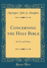 Image for Concerning the Holy Bible: Its Use and Abuse (Classic Reprint)