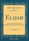 Image for Elijah: Containing the Music of the Principal Solos, Duets, and Choruses (Classic Reprint)