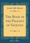 Image for The Book of the Pageant of Yankton (Classic Reprint)