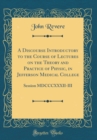 Image for A Discourse Introductory to the Course of Lectures on the Theory and Practice of Physic, in Jefferson Medical College: Session MDCCCXXXII-III (Classic Reprint)