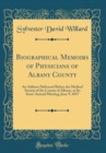 Image for Biographical Memoirs of Physicians of Albany County: An Address Delivered Before the Medical Society of the County of Albany, at Its Semi-Annual Meeting, June 9, 1857 (Classic Reprint)
