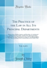 Image for The Practice of the Law in All Its Principal Departments, Vol. 4 of 4: With a View of Rights, Injuries, and Remedies; As Ameliorated by Recent Statutes, Rules, and Decisions; Shewing the Best Modes of