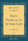 Image for Fifty Years of an Actors? Life, Vol. 2 (Classic Reprint)