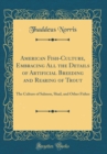 Image for American Fish-Culture, Embracing All the Details of Artificial Breeding and Rearing of Trout: The Culture of Salmon, Shad, and Other Fishes (Classic Reprint)