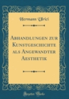 Image for Abhandlungen zur Kunstgeschichte als Angewandter Aesthetik (Classic Reprint)