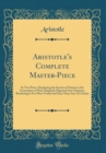 Image for Aristotle&#39;s Complete Master-Piece: In Two Parts, Displaying the Secrets of Nature in the Generation of Man; Regularly Digested Into Chapters, Rendering It Far More Useful and Easy Than Any Yet Extant 