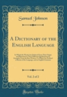 Image for A Dictionary of the English Language, Vol. 2 of 2: In Which the Words Are Deduced From Their Origin and Illustrated in Their Different Significations by Examples From the Best Writers; To Which Are Pr