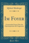 Image for Im Foyer: Gesammelte Essays Uber das Opernrepertoire der Gegenwart (Classic Reprint)