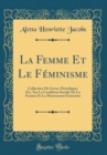 Image for La Femme Et Le Feminisme: Collection De Livres, Periodiques Etc. Sur La Condition Sociale De La Femme Et Le Mouvement Feministe (Classic Reprint)