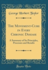 Image for The Movement-Cure in Every Chronic Disease: A Summary of Its Principles, Processes and Results (Classic Reprint)
