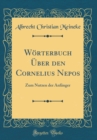 Image for Worterbuch Uber den Cornelius Nepos: Zum Nutzen der Anfanger (Classic Reprint)