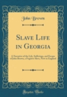 Image for Slave Life in Georgia: A Narrative of the Life, Sufferings, and Escape of John Brown, a Fugitive Slave, Now in England (Classic Reprint)