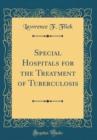 Image for Special Hospitals for the Treatment of Tuberculosis (Classic Reprint)