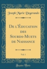 Image for De l&#39;Education des Sourds-Muets de Naissance, Vol. 1 (Classic Reprint)