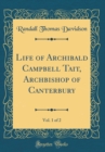 Image for Life of Archibald Campbell Tait, Archbishop of Canterbury, Vol. 1 of 2 (Classic Reprint)
