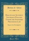 Image for Health and Accident Insurance Policies Under the Standard Provisions Law: Report of an Investigation (Classic Reprint)