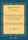Image for The English Diatessaron, or the History of Our Lord Jesus Christ: From the Compounded Texts of the Four Holy Evangelists, According to the Authorized English Version; With Notes Illustrative and Expla