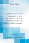 Image for Some Remarks on My Hypothesis of the Self-Regulation of Respiration, and Dr. Cowl&#39;s Discussion of It (Classic Reprint)