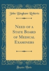 Image for Need of a State Board of Medical Examiners (Classic Reprint)