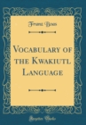 Image for Vocabulary of the Kwakiutl Language (Classic Reprint)
