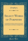 Image for Select Works of Porphyry: Containing His Four Books on Abstinence From Animal Food; His Treatise on the Homeric Cave of the Nymphs; And His Auxiliaries to the Perception of Intelligible Natures (Class