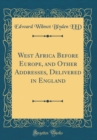 Image for West Africa Before Europe, and Other Addresses, Delivered in England in 1901 and 1903 (Classic Reprint)