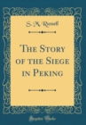 Image for The Story of the Siege in Peking (Classic Reprint)