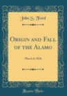 Image for Origin and Fall of the Alamo: March 6, 1836 (Classic Reprint)
