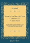 Image for Aristotle&#39;s Master-Piece Compleated, in Two Parts: The First Containing the Secrets of Generation, in All the Parts Thereof, Treating of the Benefit of Marriage, and the Prejudice of Unequal Matches, 