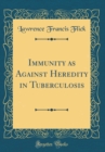 Image for Immunity as Against Heredity in Tuberculosis (Classic Reprint)