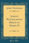 Image for Johann Winckelmanns Briefe an Herrn H (Classic Reprint)