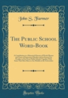 Image for The Public School Word-Book: A Contribution to a Historical Glossary of Words Phrases and Turns of Expression Obsolete and in Present Use Peculiar to Our Great Public Schools Together With Some That H