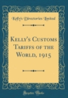 Image for Kelly&#39;s Customs Tariffs of the World, 1915 (Classic Reprint)