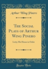 Image for The Social Plays of Arthur Wing Pinero: Letty; His House in Order (Classic Reprint)