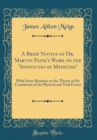 Image for A Brief Notice of Dr. Martyn Paine&#39;s Work on the &quot;Institutes of Medicine&quot;: With Some Remarks on the Theory of the Correlation of the Physical and Vital Forces (Classic Reprint)