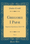 Image for Gregorii I Papæ, Vol. 1: Registrum Epistolarum; Libri I-VII (Classic Reprint)