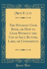 Image for The Hygienic Cook Book, or How to Cook Without the Use of Salt, Butter, Lard, or Condiments (Classic Reprint)