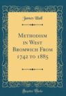 Image for Methodism in West Bromwich From 1742 to 1885 (Classic Reprint)