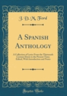 Image for A Spanish Anthology: A Collection of Lyrics From the Thirteenth Century Down to the Present Time; Edited, With Introduction and Notes (Classic Reprint)