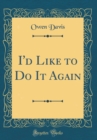Image for I&#39;d Like to Do It Again (Classic Reprint)