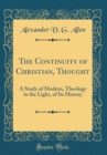 Image for The Continuity of Christian Thought: A Study of Modern Theology in the Light of Its History (Classic Reprint)