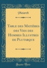 Image for Table des Matieres des Vies des Hommes Illustres de Plutarque (Classic Reprint)
