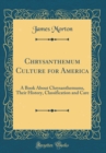 Image for Chrysanthemum Culture for America: A Book About Chrysanthemums, Their History, Classification and Care (Classic Reprint)