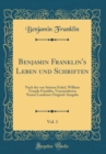 Image for Benjamin Franklin&#39;s Leben und Schriften, Vol. 1: Nach der von Seinem Enkel, William Temple Franklin, Veranstalteten Neuen Londoner Original-Ausgabe (Classic Reprint)