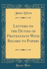 Image for Letters on the Duties of Protestants With Regard to Popery (Classic Reprint)
