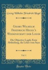 Image for Georg Wilhelm Friedrich Hegel&#39;s Wissenschaft der Logik, Vol. 1: Die Objective Logik; Erste Abtheilung, die Lehre vom Seyn (Classic Reprint)