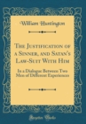 Image for The Justification of a Sinner, and Satan&#39;s Law-Suit With Him: In a Dialogue Between Two Men of Different Experiences (Classic Reprint)