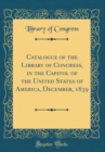 Image for Catalogue of the Library of Congress, in the Capitol of the United States of America, December, 1839 (Classic Reprint)