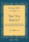Image for The &quot;Fly Sheets&quot;: Nos. 1, 2, 3, and 4, to Which Is Now Added a New Fly Sheet, No. 5; Carefully Copied From, and Compared With the Originals, Without Abridgement or Alteration (Classic Reprint)